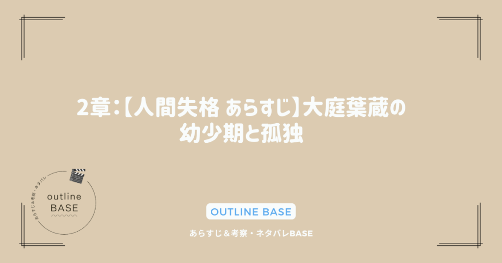 2章：【人間失格 あらすじ】大庭葉蔵の幼少期と孤独