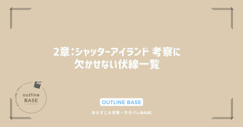 2章：シャッターアイランド 考察に欠かせない伏線一覧