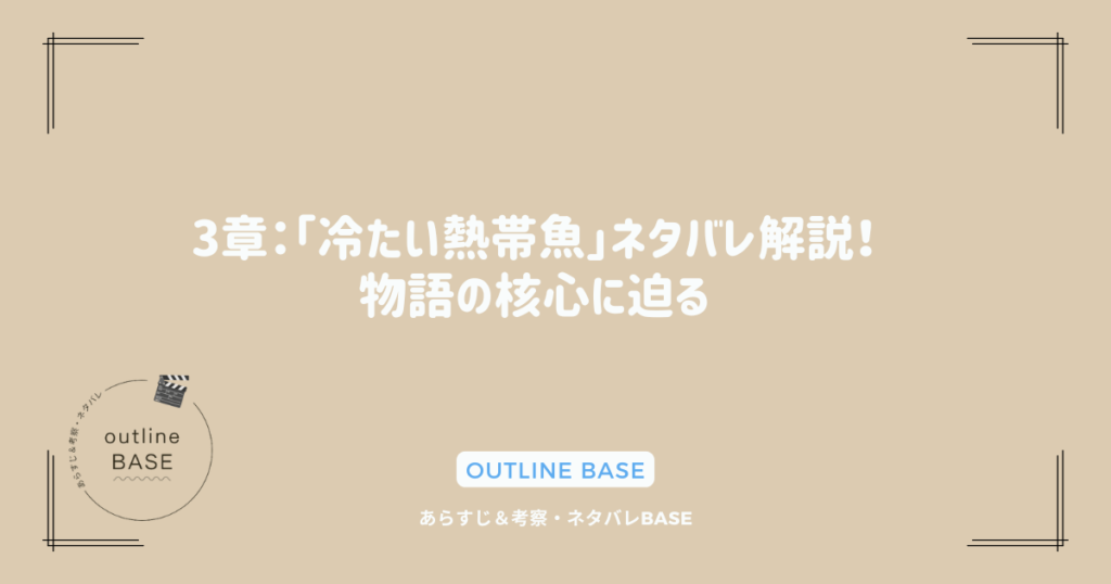 3章：「冷たい熱帯魚」ネタバレ解説！物語の核心に迫る