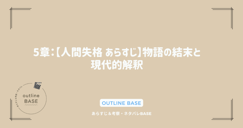 5章：【人間失格 あらすじ】物語の結末と現代的解釈