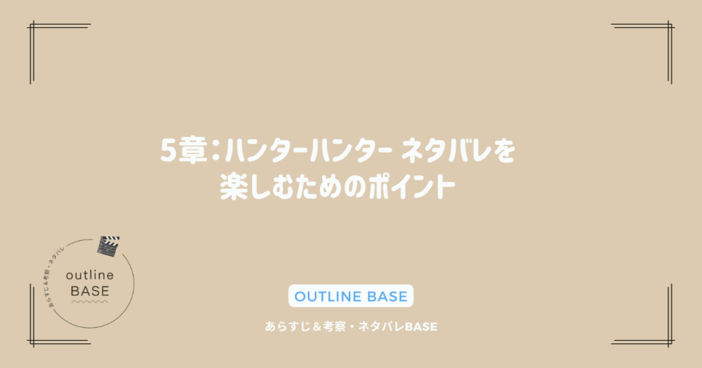 5章：ハンターハンター ネタバレを楽しむためのポイント