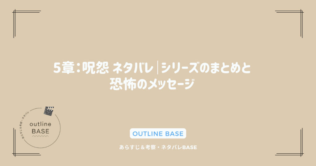 5章：呪怨 ネタバレ｜シリーズのまとめと恐怖のメッセージ