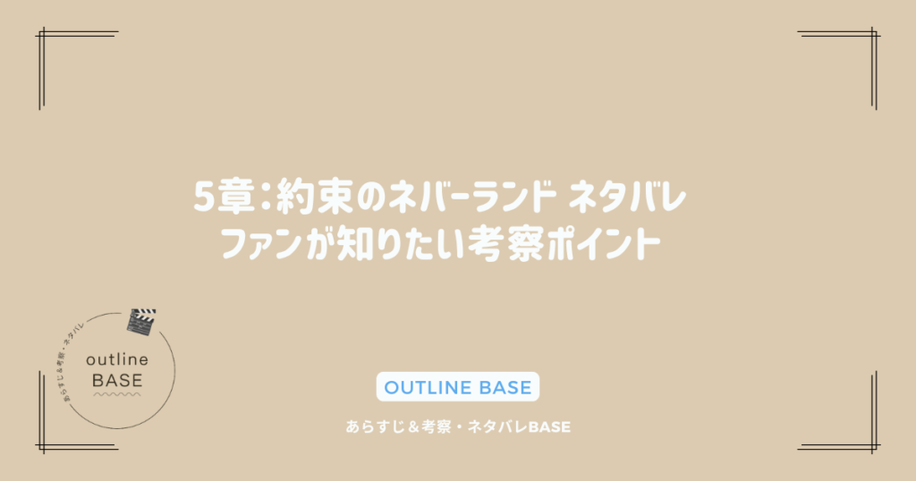 5章：約束のネバーランド ネタバレ｜ファンが知りたい考察ポイント