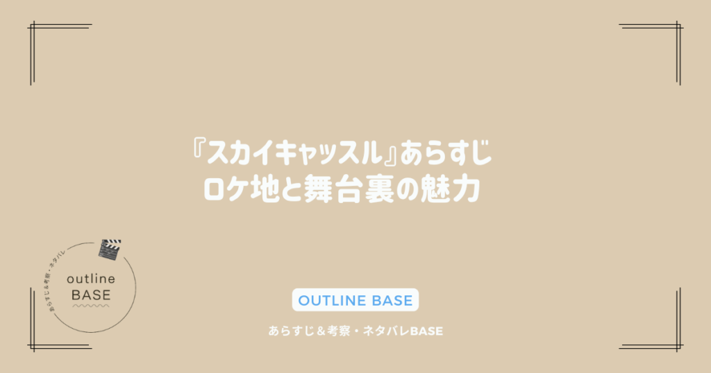 『スカイキャッスル』あらすじ：ロケ地と舞台裏の魅力