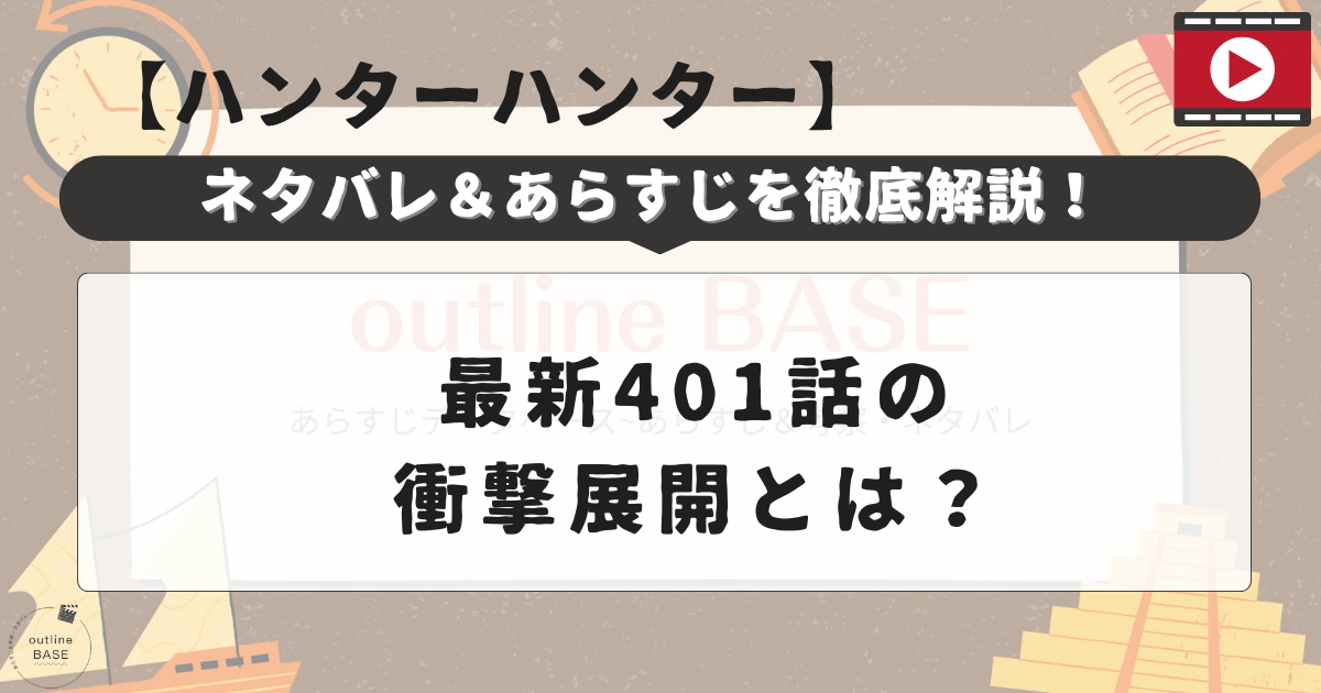 【ハンターハンター】ネタバレ＆あらすじを徹底解説！最新401話の衝撃展開とは？