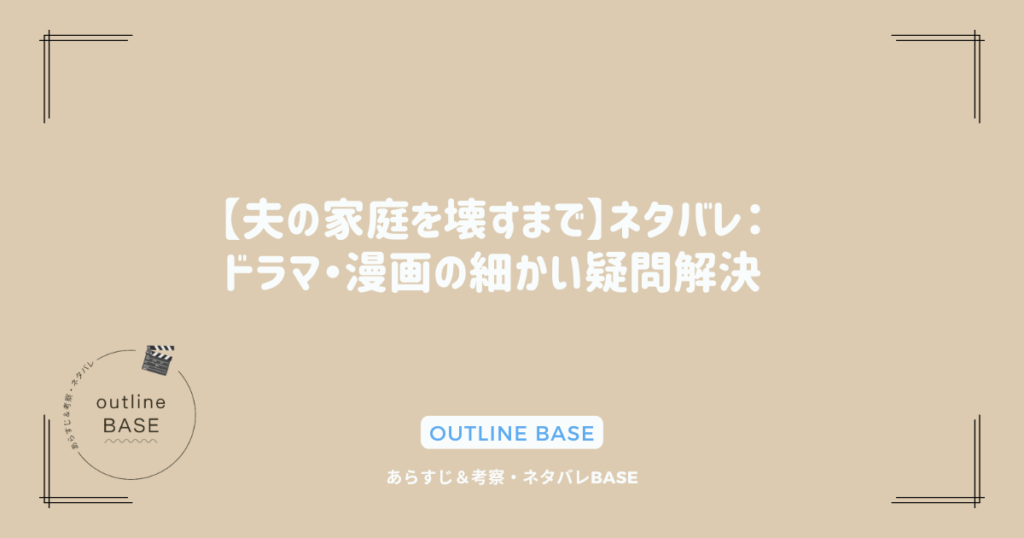 【夫の家庭を壊すまで】ネタバレ：ドラマ・漫画の細かい疑問解決