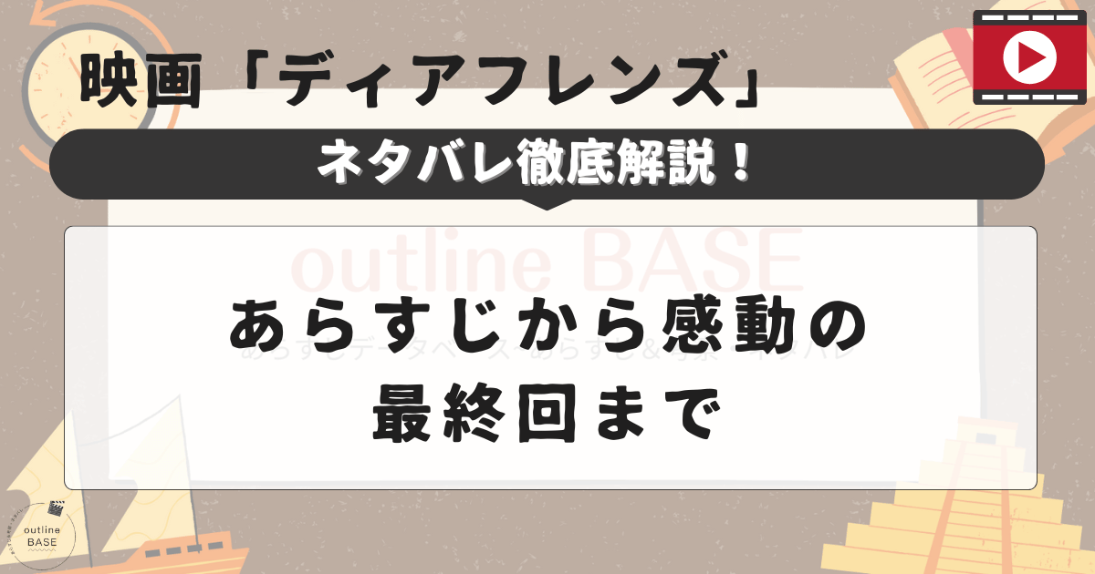 映画「ディアフレンズ」ネタバレ徹底解説！あらすじから感動の最終回まで