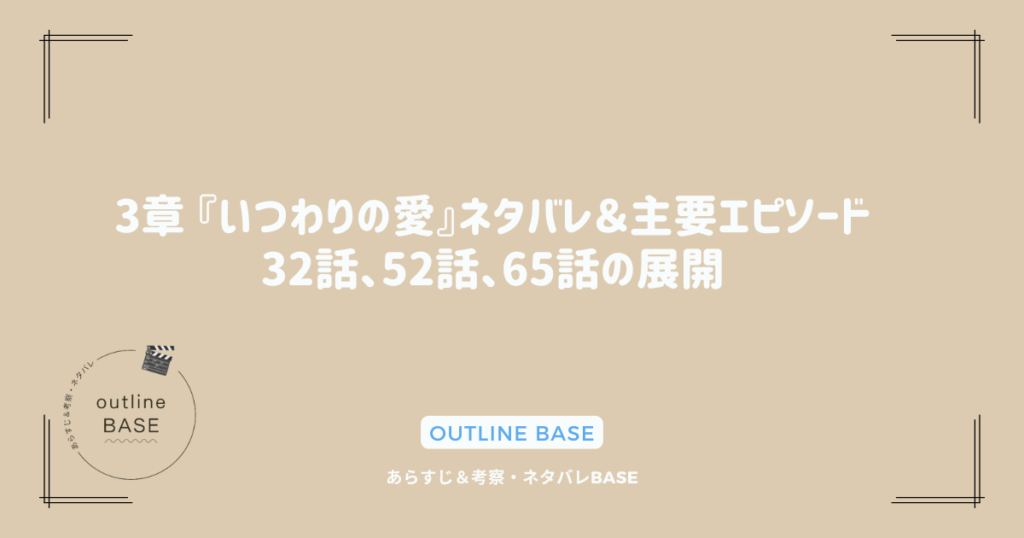 3章  『いつわりの愛』ネタバレ＆主要エピソード：32話、52話、65話の展開