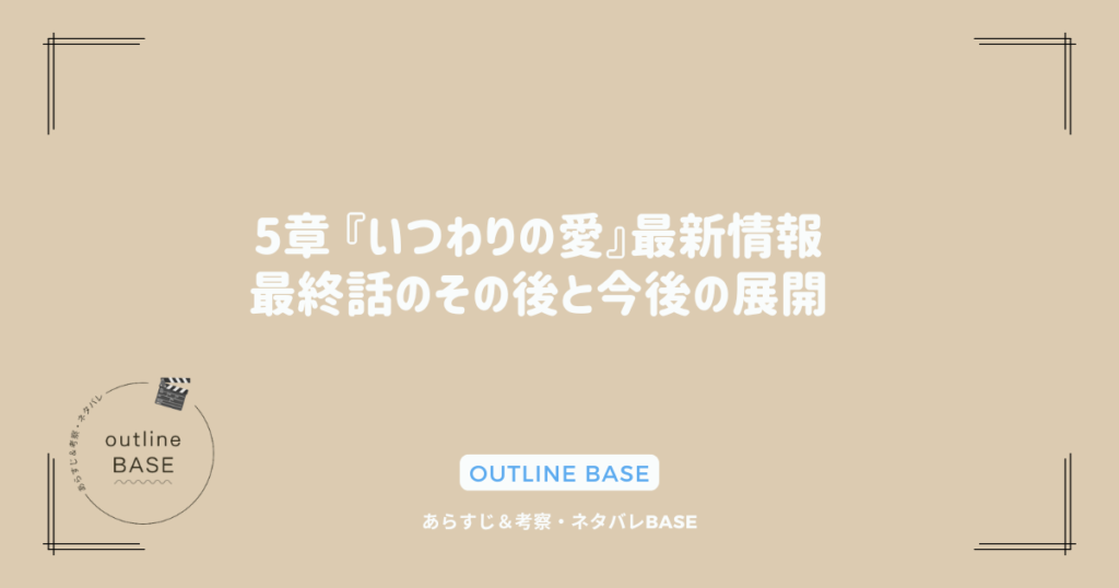 5章 『いつわりの愛』最新情報：最終話のその後と今後の展開