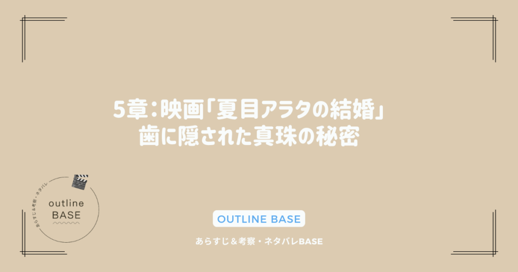 5章：映画「夏目アラタの結婚」歯に隠された真珠の秘密