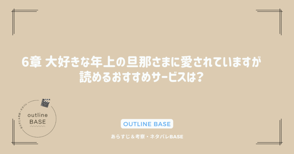 6章 大好きな年上の旦那さまに愛されていますが読めるおすすめサービスは？