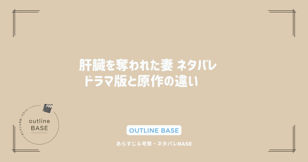 肝臓を奪われた妻 ネタバレ 〜ドラマ版と原作の違い〜