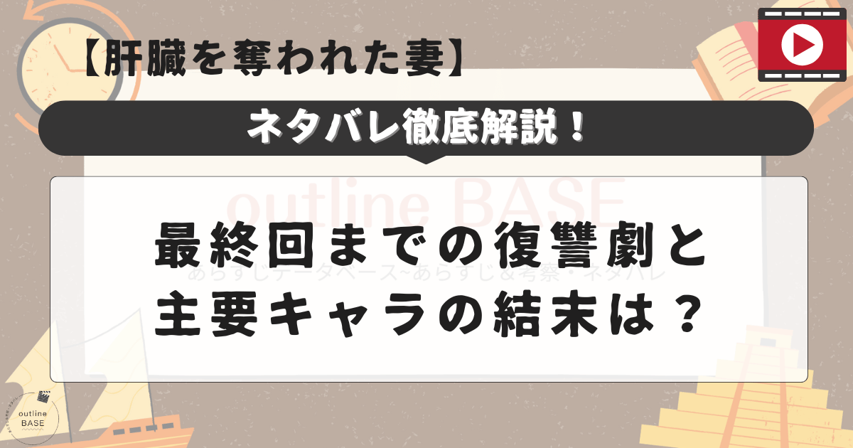 肝臓を奪われた妻ネタバレ！最終回までの復讐劇と主要キャラの結末は？